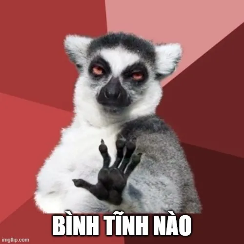Top Meme Bình Tĩnh, khoan manh động trước các tình huống chỉ muốn "cho một tát"