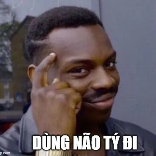 Meme troll dùng não tý đi