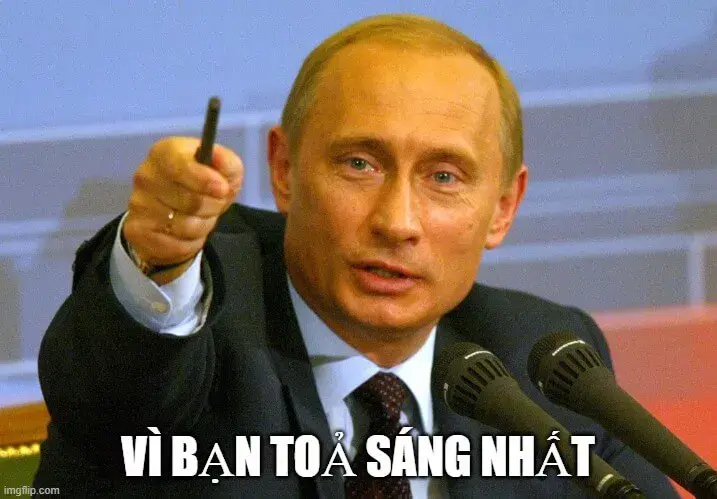 Putin cũng phải khen ngợi bạn